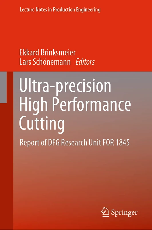 Ultra-precision High Performance Cutting: Report of DFG Research Unit FOR 1845 (Lecture Notes in Production Engineering)