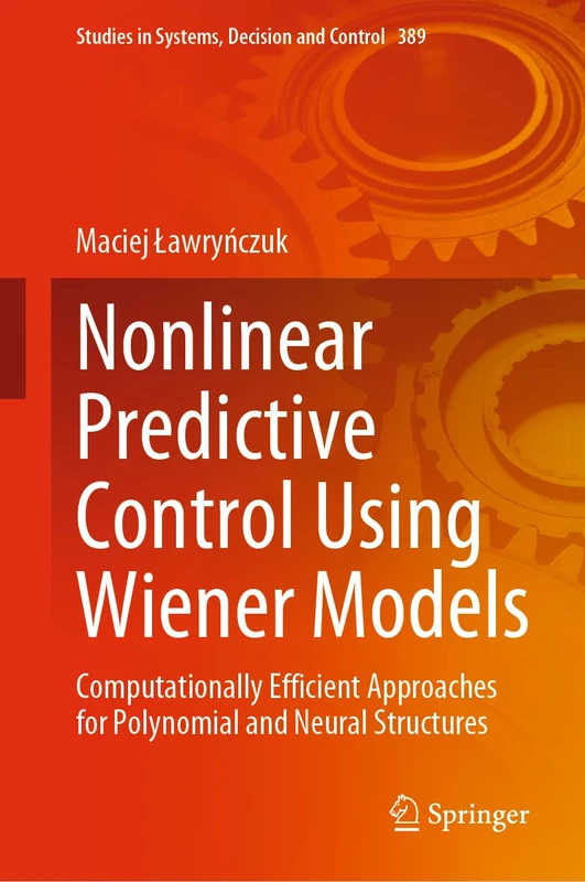 Nonlinear Predictive Control Using Wiener Models: Computationally Efficient Approaches for Polynomial and Neural Structures: 389 (Studies in Systems, Decision and Control, 389)