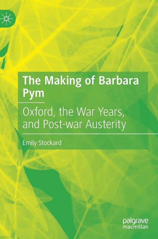 The Making of Barbara Pym: Oxford, the War Years, and Post-war Austerity
