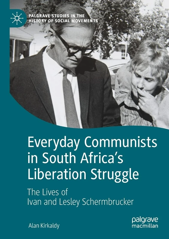 Everyday Communists in South Africa’s Liberation Struggle: The Lives of Ivan and Lesley Schermbrucker (Palgrave Studies in the History of Social Movements)