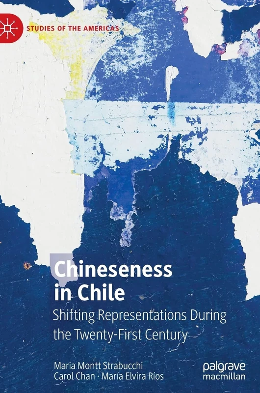 Chineseness in Chile: Shifting Representations During the Twenty-First Century (Studies of the Americas)
