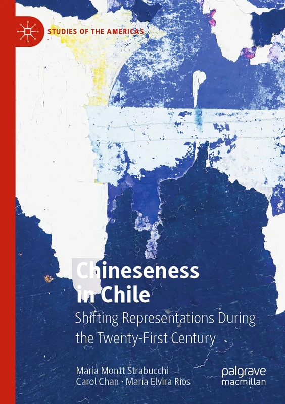 Chineseness in Chile: Shifting Representations During the Twenty-First Century (Studies of the Americas)
