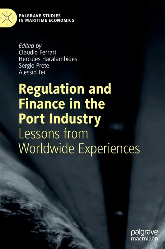 Regulation and Finance in the Port Industry: Lessons from Worldwide Experiences (Palgrave Studies in Maritime Economics)