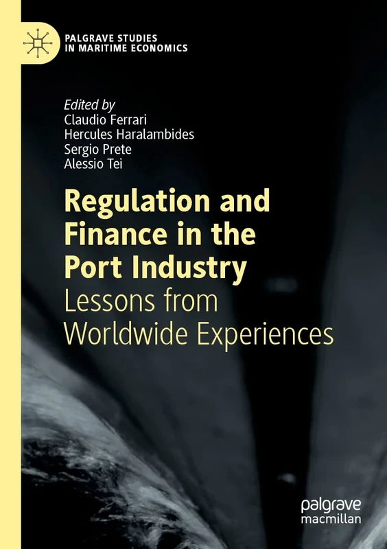 Regulation and Finance in the Port Industry: Lessons from Worldwide Experiences (Palgrave Studies in Maritime Economics)