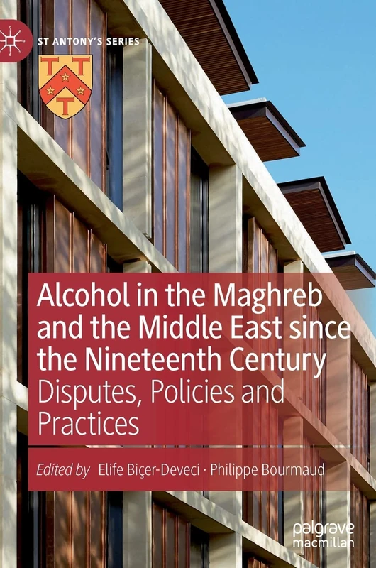 Alcohol in the Maghreb and the Middle East since the Nineteenth Century: Disputes, Policies and Practices (St Antony's Series)