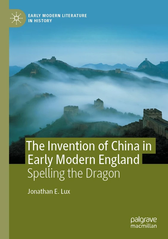The Invention of China in Early Modern England: Spelling the Dragon (Early Modern Literature in History)