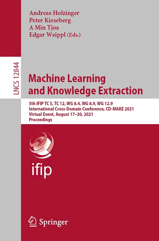 Machine Learning and Knowledge Extraction: 5th IFIP TC 5, TC 12, WG 8.4, WG 8.9, WG 12.9 International Cross-Domain Conference, CD-MAKE 2021, Virtual ... (Lecture Notes in Computer Science, 12844)