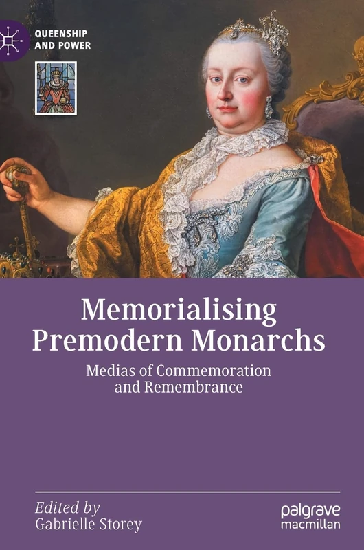 Memorialising Premodern Monarchs: Medias of Commemoration and Remembrance (Queenship and Power)