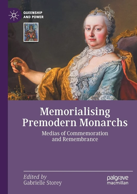 Memorialising Premodern Monarchs: Medias of Commemoration and Remembrance (Queenship and Power)