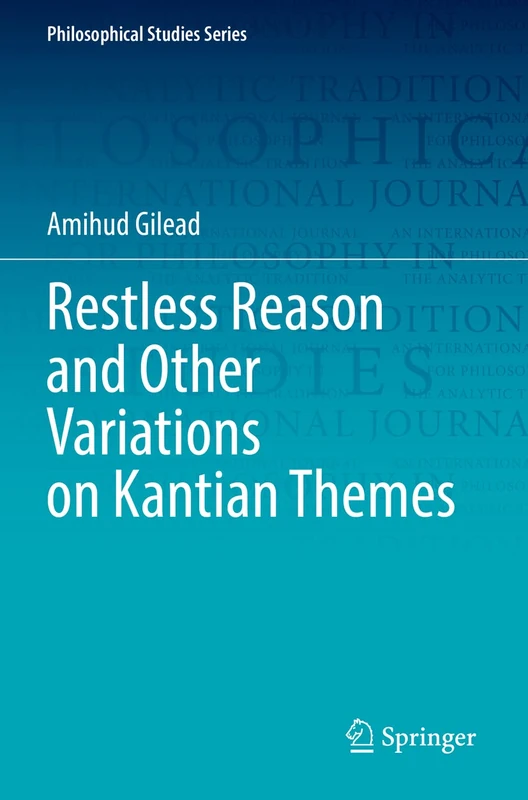 Restless Reason and Other Variations on Kantian Themes: 147 (Philosophical Studies Series, 147)