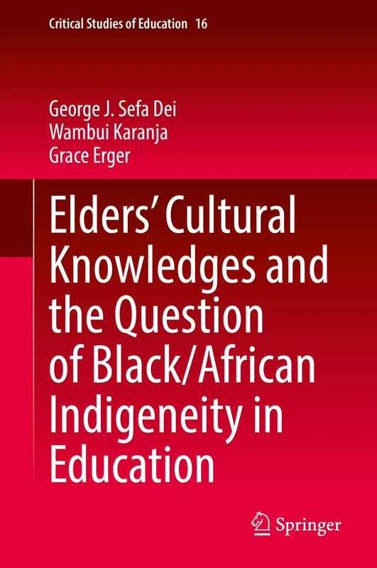Elders’ Cultural Knowledges and the Question of Black/ African Indigeneity in Education: 16 (Critical Studies of Education, 16)