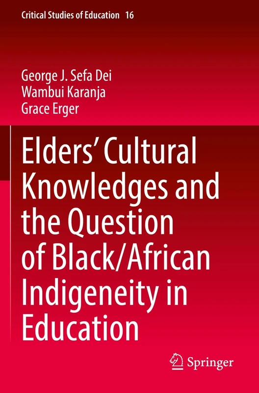 Elders’ Cultural Knowledges and the Question of Black/ African Indigeneity in Education: 16 (Critical Studies of Education, 16)