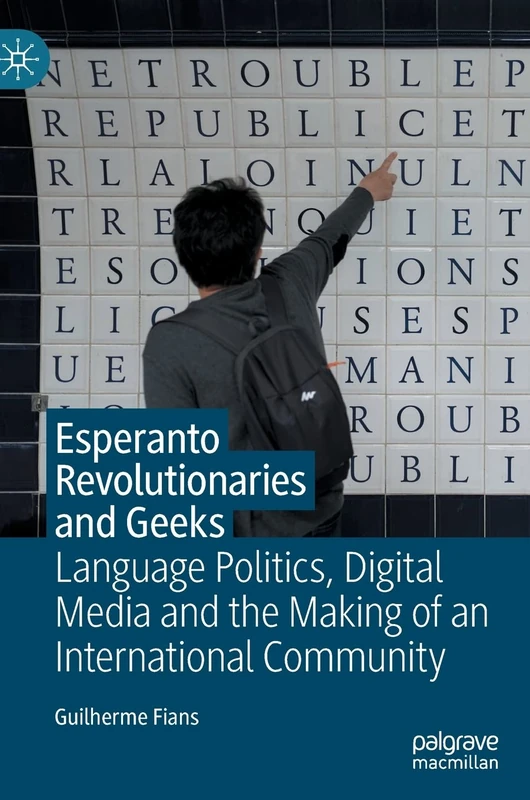 Esperanto Revolutionaries and Geeks: Language Politics, Digital Media and the Making of an International Community
