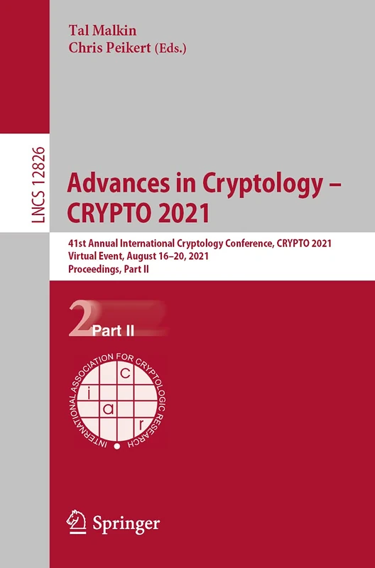 Advances in Cryptology – CRYPTO 2021: 41st Annual International Cryptology Conference, CRYPTO 2021, Virtual Event, August 16–20, 2021, Proceedings, ... (Lecture Notes in Computer Science, 12826)