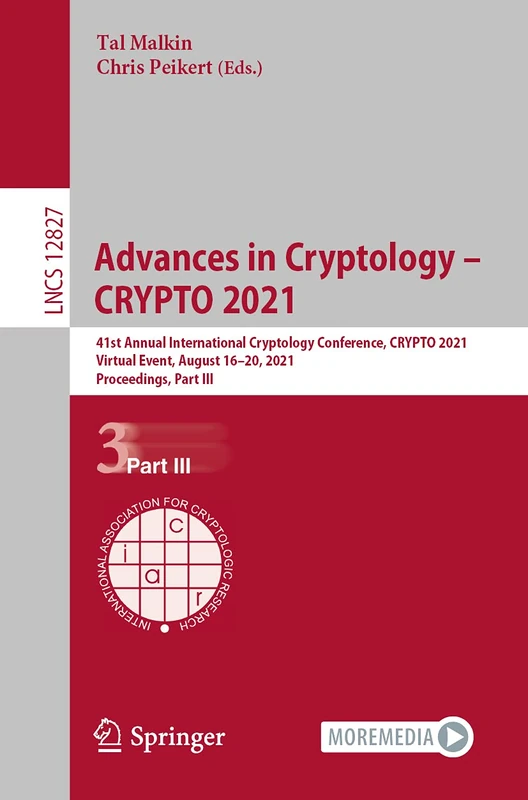 Advances in Cryptology – CRYPTO 2021: 41st Annual International Cryptology Conference, CRYPTO 2021, Virtual Event, August 16–20, 2021, Proceedings, ... (Lecture Notes in Computer Science, 12827)