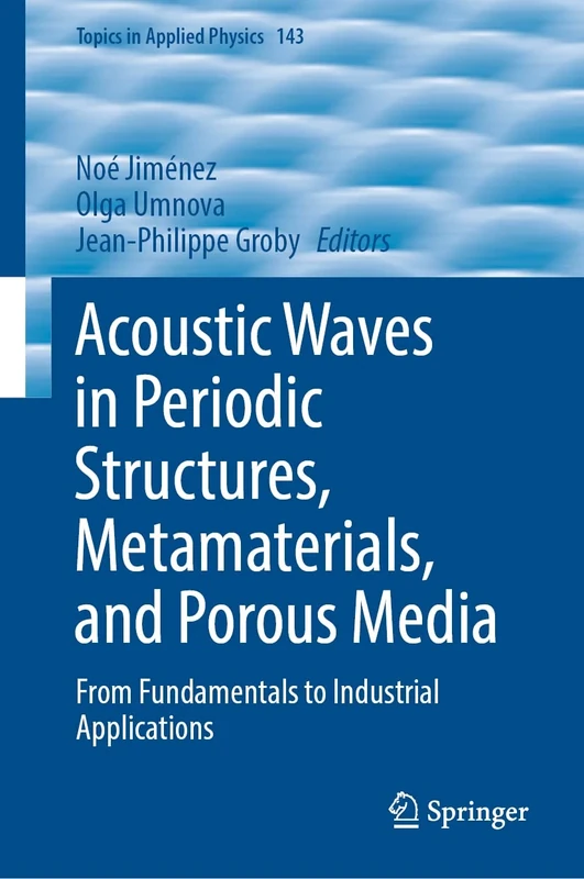 Acoustic Waves in Periodic Structures, Metamaterials, and Porous Media: From Fundamentals to Industrial Applications: 143 (Topics in Applied Physics, 143)