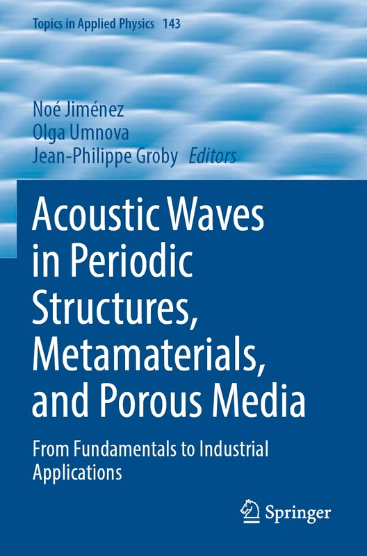 Acoustic Waves in Periodic Structures, Metamaterials, and Porous Media: From Fundamentals to Industrial Applications: 143 (Topics in Applied Physics, 143)
