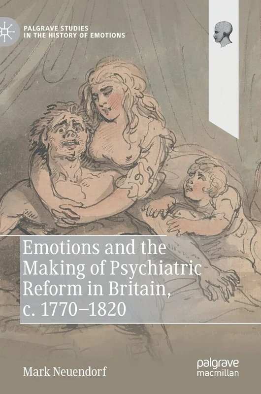 Emotions and the Making of Psychiatric Reform in Britain, c. 1770-1820 (Palgrave Studies in the History of Emotions)