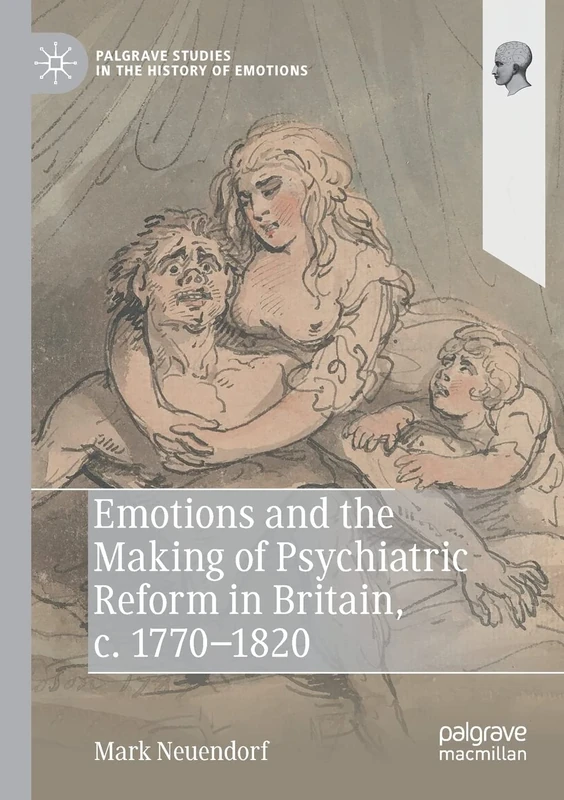 Emotions and the Making of Psychiatric Reform in Britain, c. 1770-1820 (Palgrave Studies in the History of Emotions)