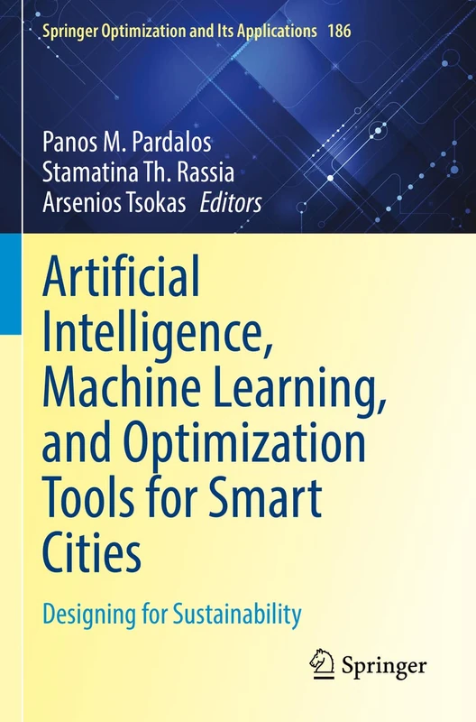 Artificial Intelligence, Machine Learning, and Optimization Tools for Smart Cities: Designing for Sustainability: 186 (Springer Optimization and Its Applications, 186)