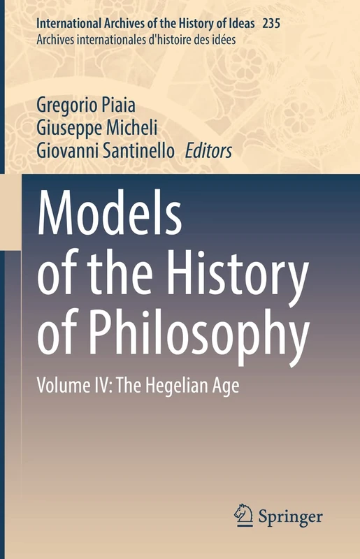 Models of the History of Philosophy: Volume IV: The Hegelian Age: 235 (International Archives of the History of Ideas Archives internationales d'histoire des idées, 235)