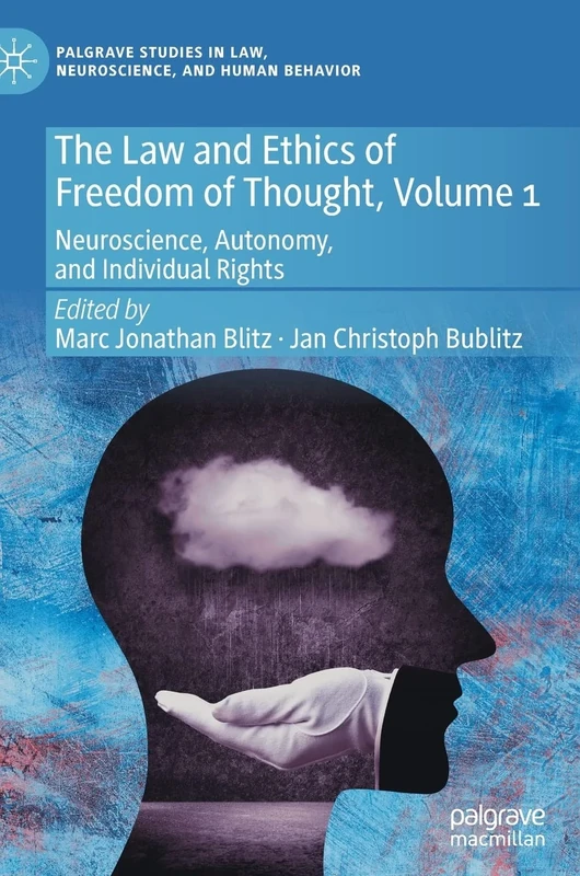 The Law and Ethics of Freedom of Thought, Volume 1: Neuroscience, Autonomy, and Individual Rights (Palgrave Studies in Law, Neuroscience, and Human Behavior)