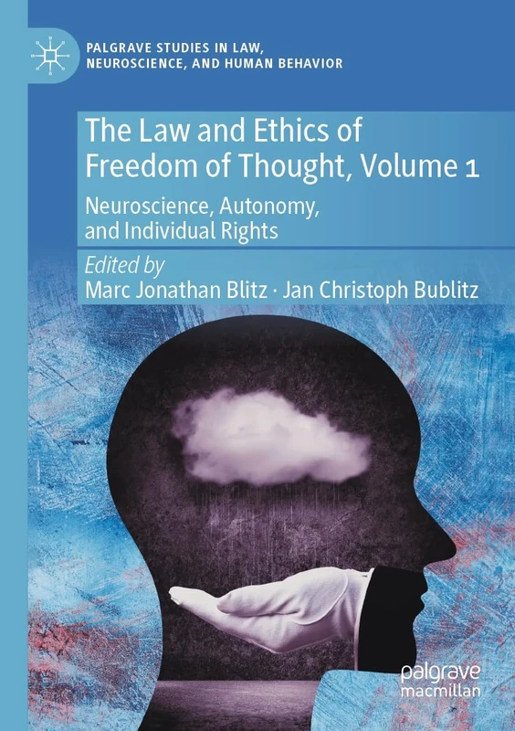 The Law and Ethics of Freedom of Thought, Volume 1: Neuroscience, Autonomy, and Individual Rights (Palgrave Studies in Law, Neuroscience, and Human Behavior)
