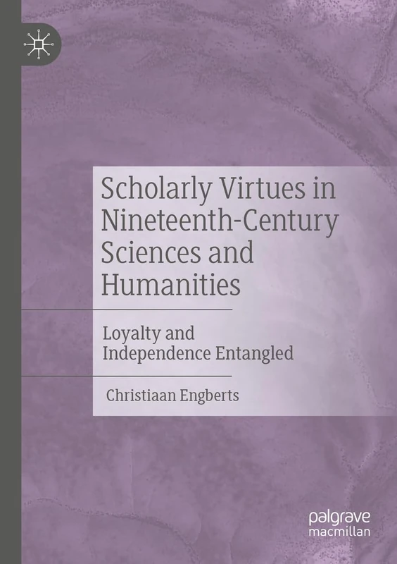 Scholarly Virtues in Nineteenth-Century Sciences and Humanities: Loyalty and Independence Entangled