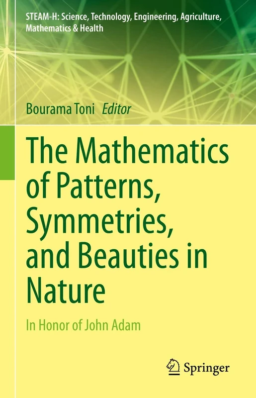 The Mathematics of Patterns, Symmetries, and Beauties in Nature: In Honor of John Adam (STEAM-H: Science, Technology, Engineering, Agriculture, Mathematics & Health)
