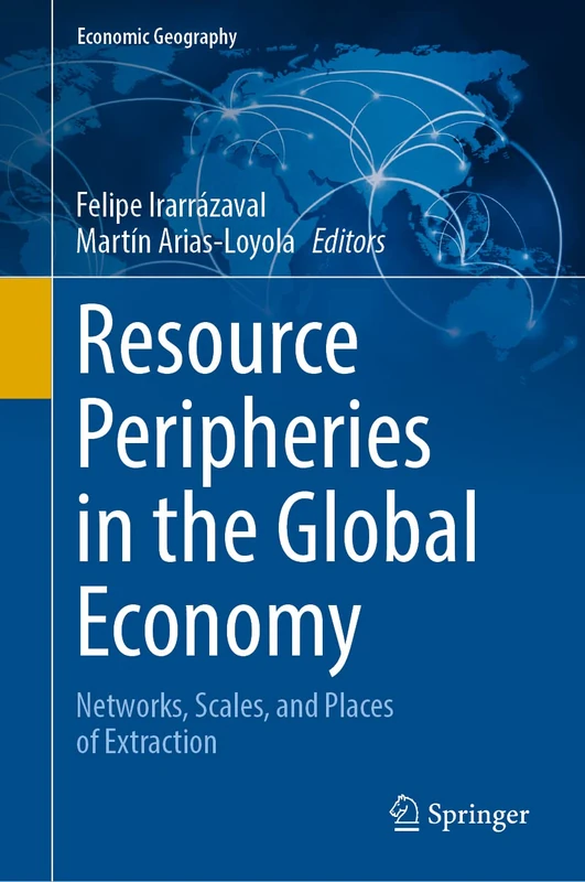 Resource Peripheries in the Global Economy: Networks, Scales, and Places of Extraction (Economic Geography)