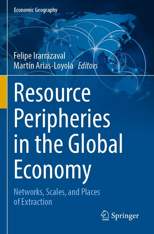 Resource Peripheries in the Global Economy: Networks, Scales, and Places of Extraction (Economic Geography)