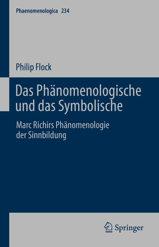 Das Phänomenologische und das Symbolische: Marc Richirs Phänomenologie der Sinnbildung: 234 (Phaenomenologica, 234)