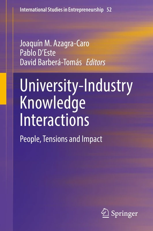 University-Industry Knowledge Interactions: People, Tensions and Impact: 52 (International Studies in Entrepreneurship, 52)