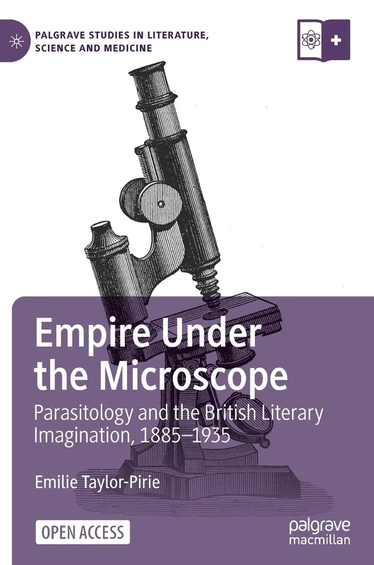 Empire Under the Microscope: Parasitology and the British Literary Imagination, 1885–1935 (Palgrave Studies in Literature, Science and Medicine)