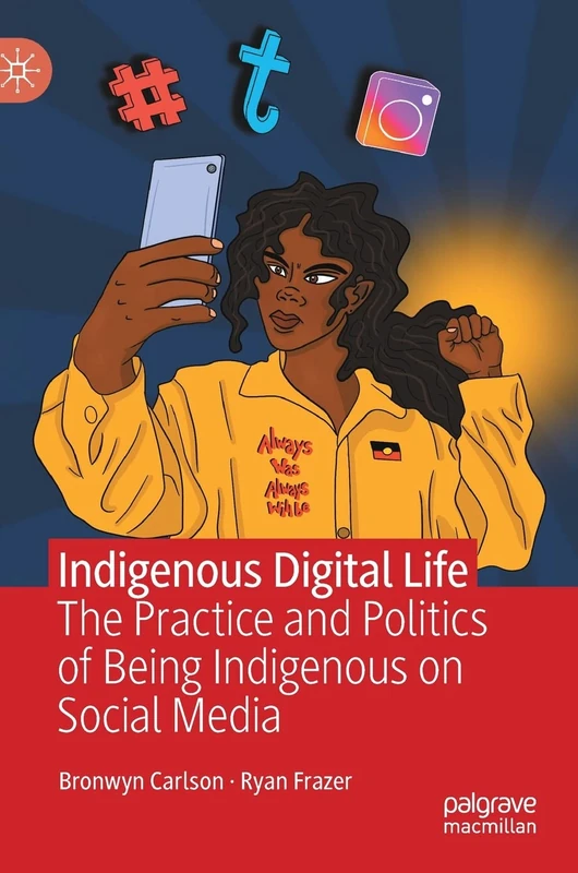 Indigenous Digital Life: The Practice and Politics of Being Indigenous on Social Media