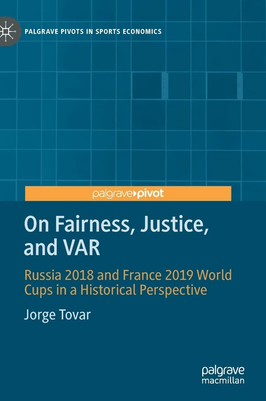 On Fairness, Justice, and VAR: Russia 2018 and France 2019 World Cups in a Historical Perspective (Palgrave Pivots in Sports Economics)