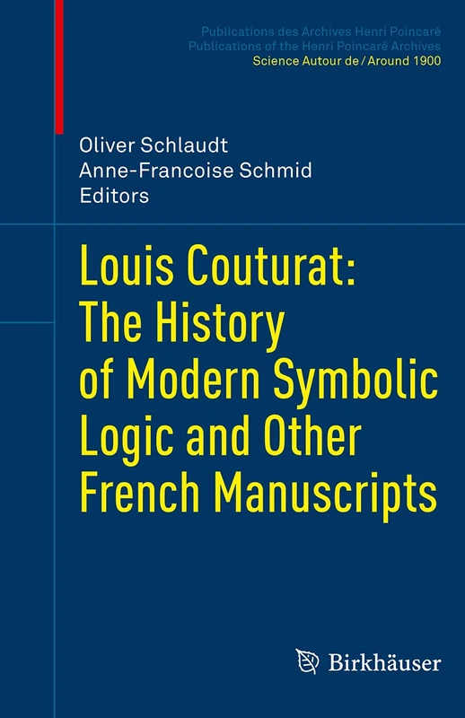 Louis Couturat: The History of Modern Symbolic Logic and Other French Manuscripts (Publications des Archives Henri Poincaré Publications of the Henri Poincaré Archives)
