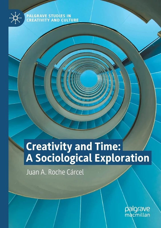 Creativity and Time: A Sociological Exploration (Palgrave Studies in Creativity and Culture)