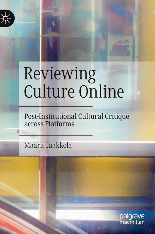 Reviewing Culture Online: Post-Institutional Cultural Critique across Platforms