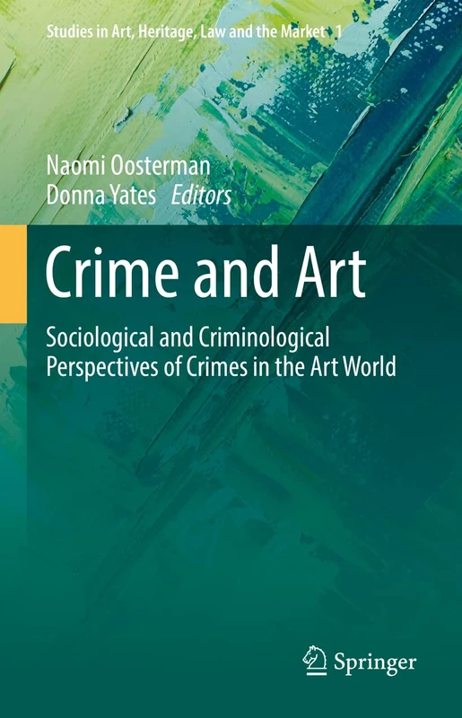 Crime and Art: Sociological and Criminological Perspectives of Crimes in the Art World: 1 (Studies in Art, Heritage, Law and the Market, 1)
