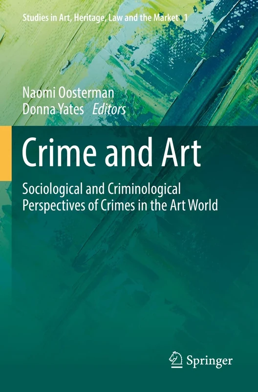 Crime and Art: Sociological and Criminological Perspectives of Crimes in the Art World: 1 (Studies in Art, Heritage, Law and the Market, 1)