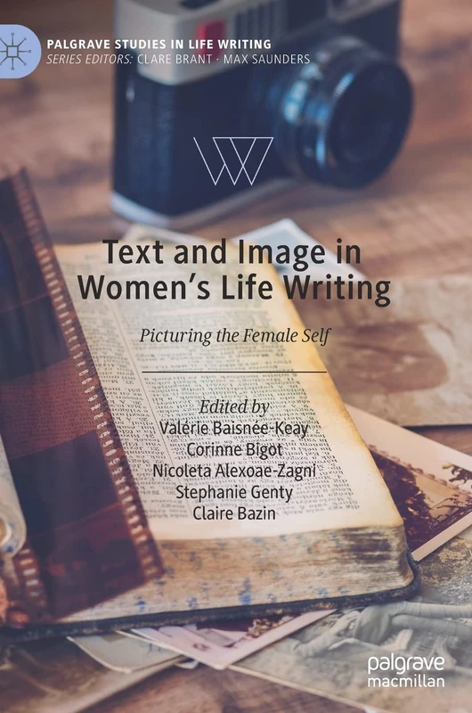 Text and Image in Women's Life Writing: Picturing the Female Self (Palgrave Studies in Life Writing)