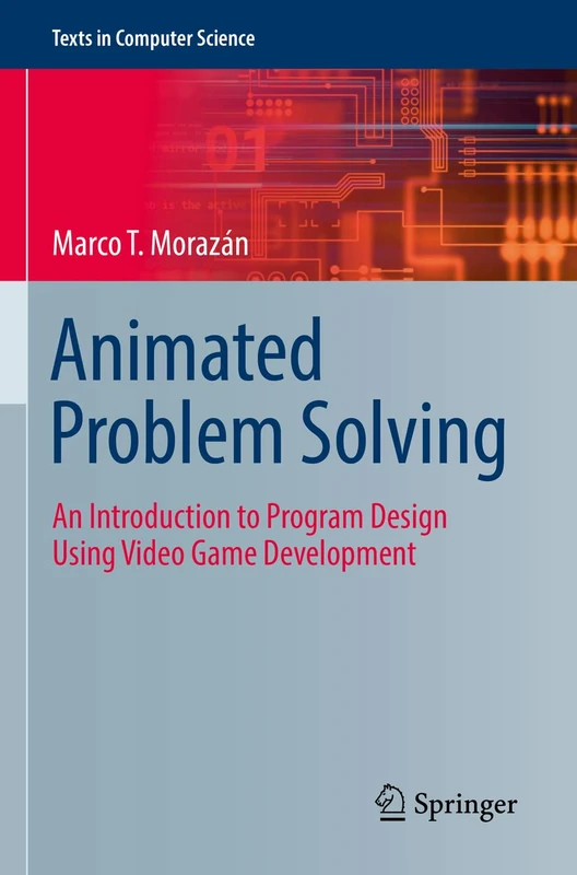 Animated Problem Solving: An Introduction to Program Design Using Video Game Development (Texts in Computer Science)