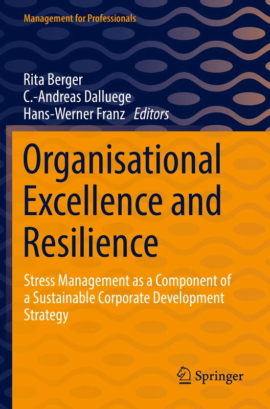 Organisational Excellence and Resilience: Stress Management as a Component of a Sustainable Corporate Development Strategy (Management for Professionals)
