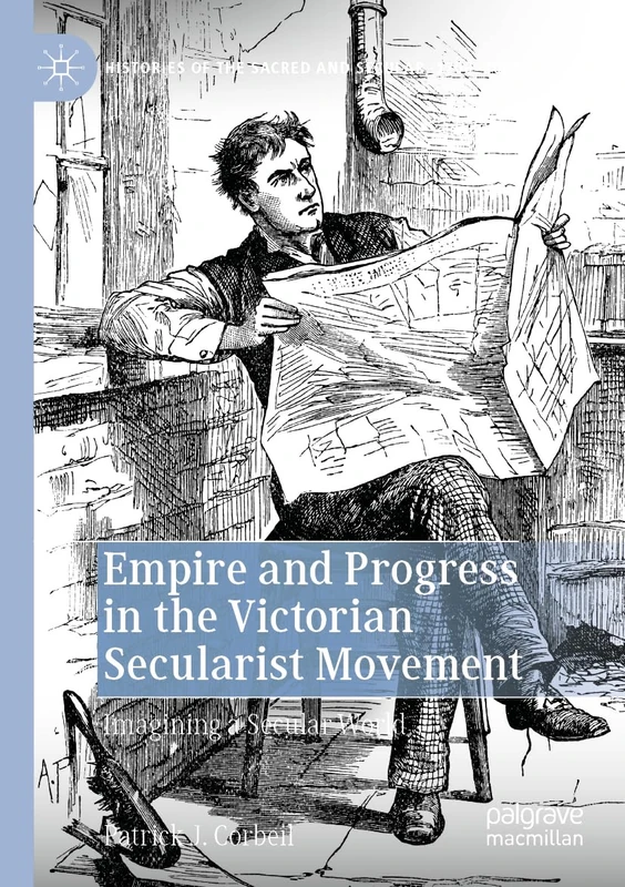 Empire and Progress in the Victorian Secularist Movement: Imagining a Secular World (Histories of the Sacred and Secular, 1700–2000)