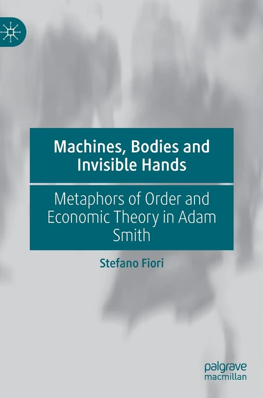 Machines, Bodies and Invisible Hands: Metaphors of Order and Economic Theory in Adam Smith