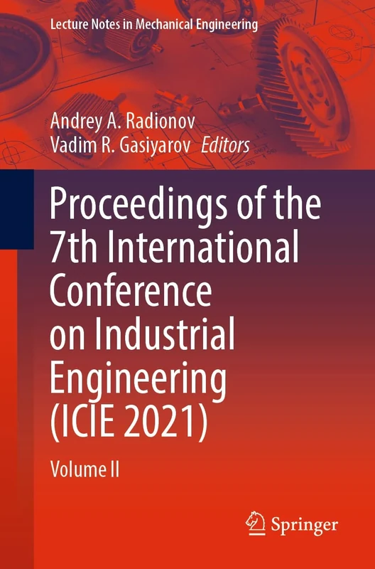 Proceedings of the 7th International Conference on Industrial Engineering (ICIE 2021): Volume II (Lecture Notes in Mechanical Engineering)