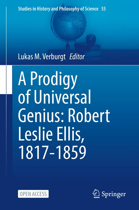 A Prodigy of Universal Genius: Robert Leslie Ellis, 1817-1859: 55 (Studies in History and Philosophy of Science, 55)