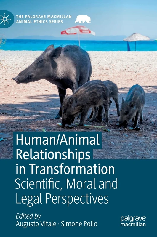 Human/Animal Relationships in Transformation: Scientific, Moral and Legal Perspectives (The Palgrave Macmillan Animal Ethics Series)