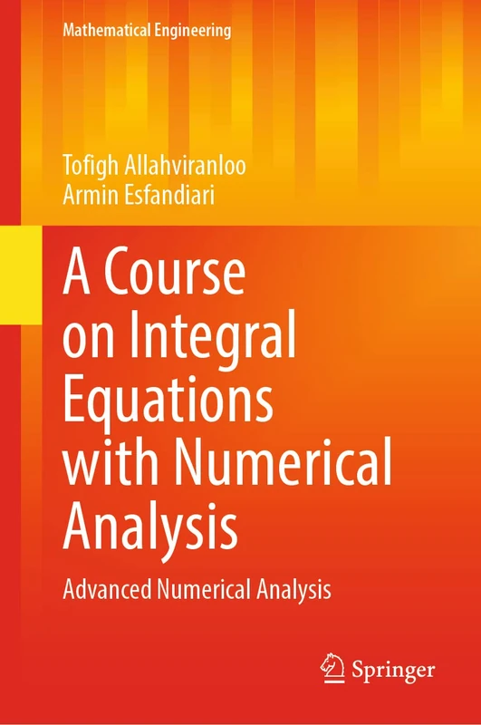 A Course on Integral Equations with Numerical Analysis: Advanced Numerical Analysis (Mathematical Engineering)